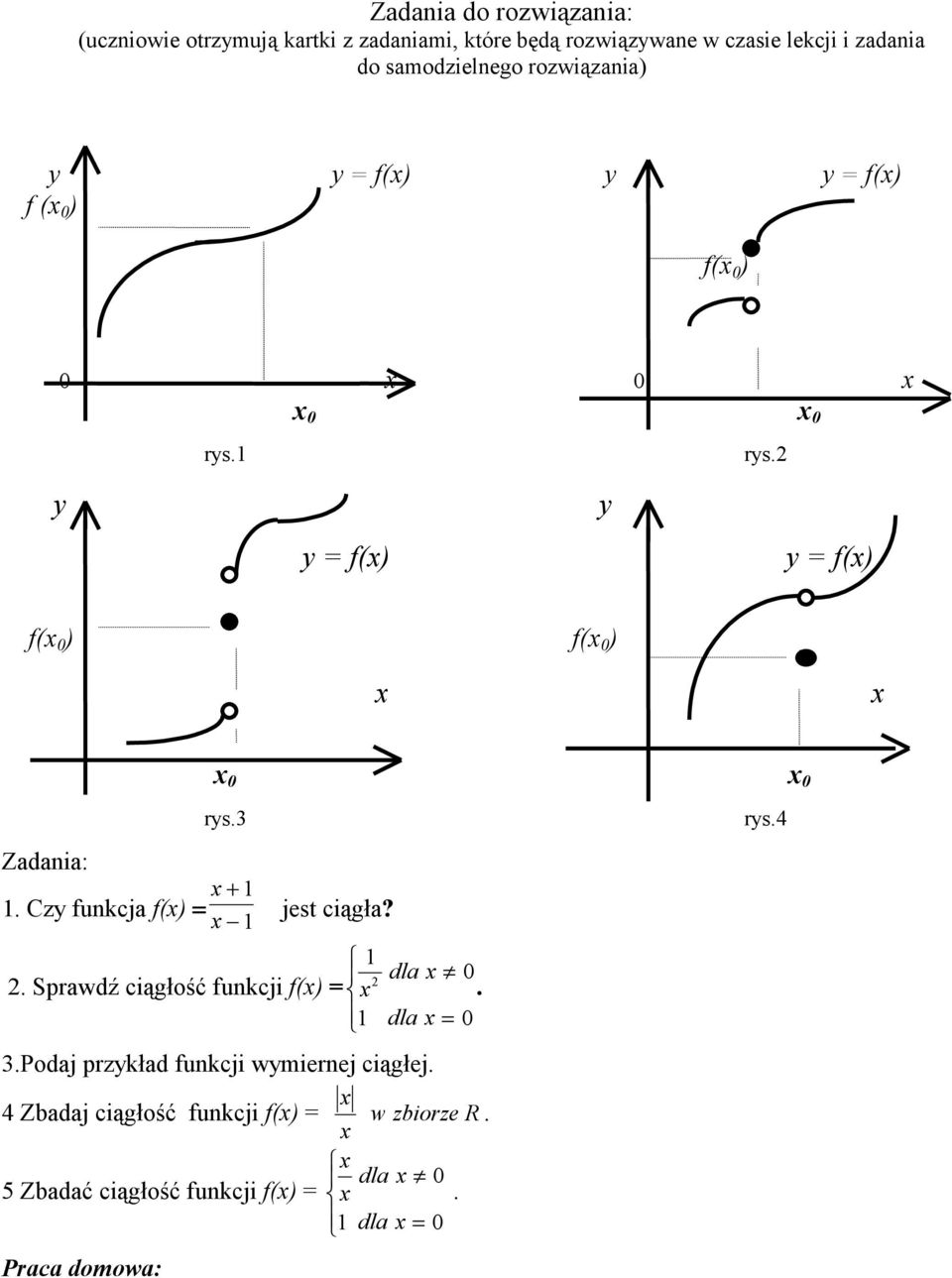 3 Zadania:. Czy funkcja f() = + jest ciągła? 0. Sprawdź ciągłość funkcji f() = dla. dla = 0 3.