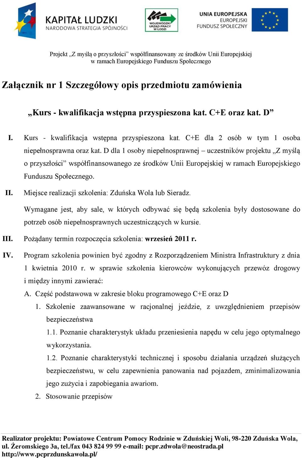 Miejsce realizacji szkolenia: Zduńska Wola lub Sieradz. Wymagane jest, aby sale, w których odbywać się będą szkolenia były dostosowane do potrzeb osób niepełnosprawnych uczestniczących w kursie. III.