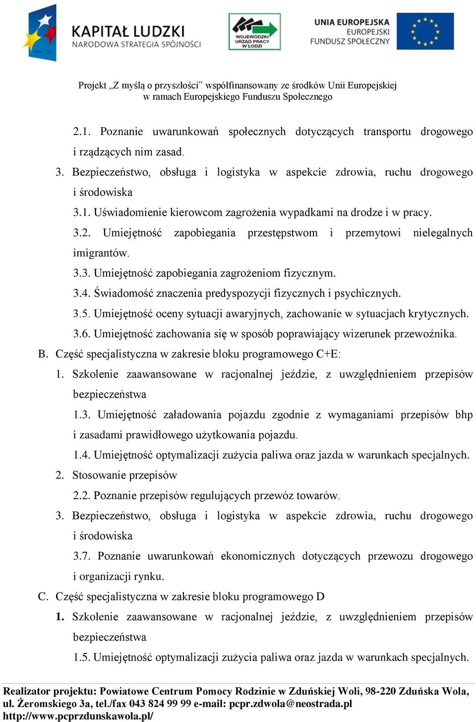 3.6. Umiejętność zachowania się w sposób poprawiający wizerunek przewoźnika. B. Część specjalistyczna w zakresie bloku programowego C+E: 1.3. Umiejętność załadowania pojazdu zgodnie z wymaganiami przepisów bhp i zasadami prawidłowego użytkowania pojazdu.
