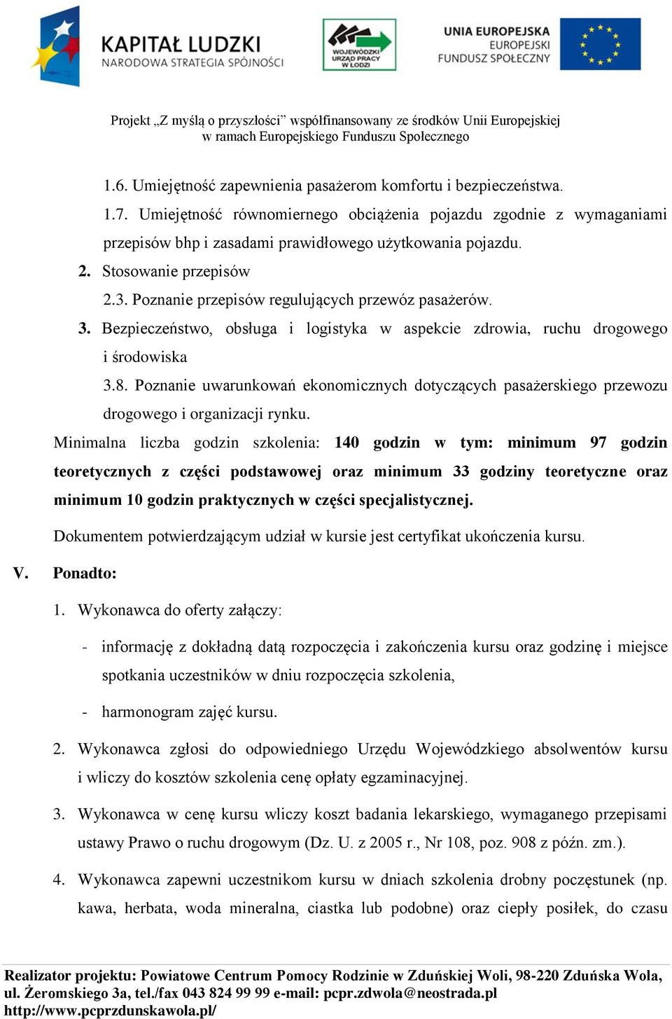 Minimalna liczba godzin szkolenia: 140 godzin w tym: minimum 97 godzin teoretycznych z części podstawowej oraz minimum 33 godziny teoretyczne oraz minimum 10 godzin praktycznych w części