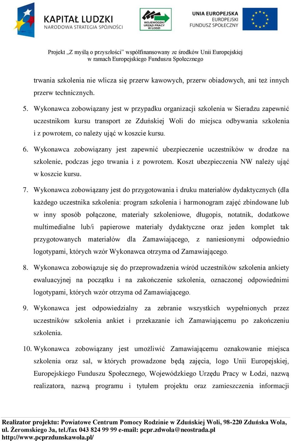 kursu. 6. Wykonawca zobowiązany jest zapewnić ubezpieczenie uczestników w drodze na szkolenie, podczas jego trwania i z powrotem. Koszt ubezpieczenia NW należy ująć w koszcie kursu. 7.