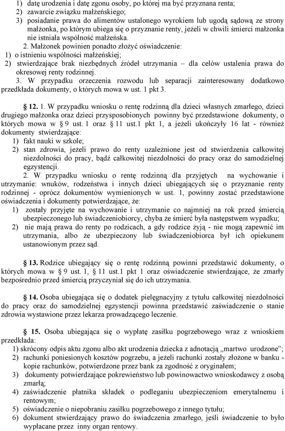 Małżonek powinien ponadto złożyć oświadczenie: 1) o istnieniu wspólności małżeńskiej; 2) stwierdzające brak niezbędnych źródeł utrzymania dla celów ustalenia prawa do okresowej renty rodzinnej. 3.