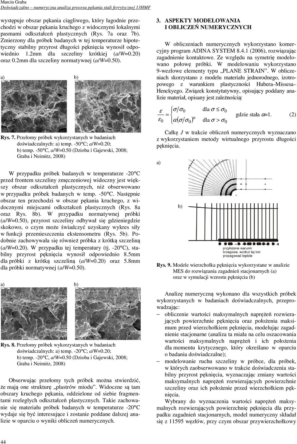 mm dla szczeliny krótkiej (a/w=.) oraz.mm dla szczeliny normatywnej (a/w=.).. ASPEKTY MODELOWANIA I OBLICZEŃ NUMERYCZNYCH W obliczeniach numerycznych wykorzystano komercyjny program ADINA SYSTEM.