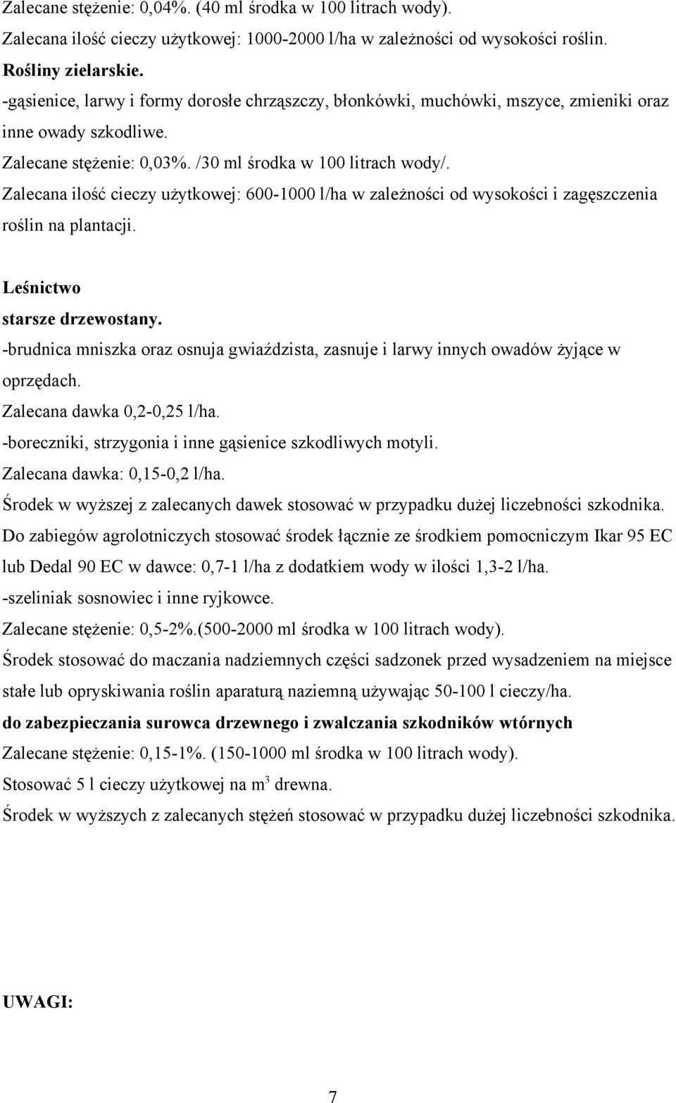 Zalecana ilość cieczy użytkowej: 600-1000 l/ha w zależności od wysokości i zagęszczenia roślin na plantacji. Leśnictwo starsze drzewostany.