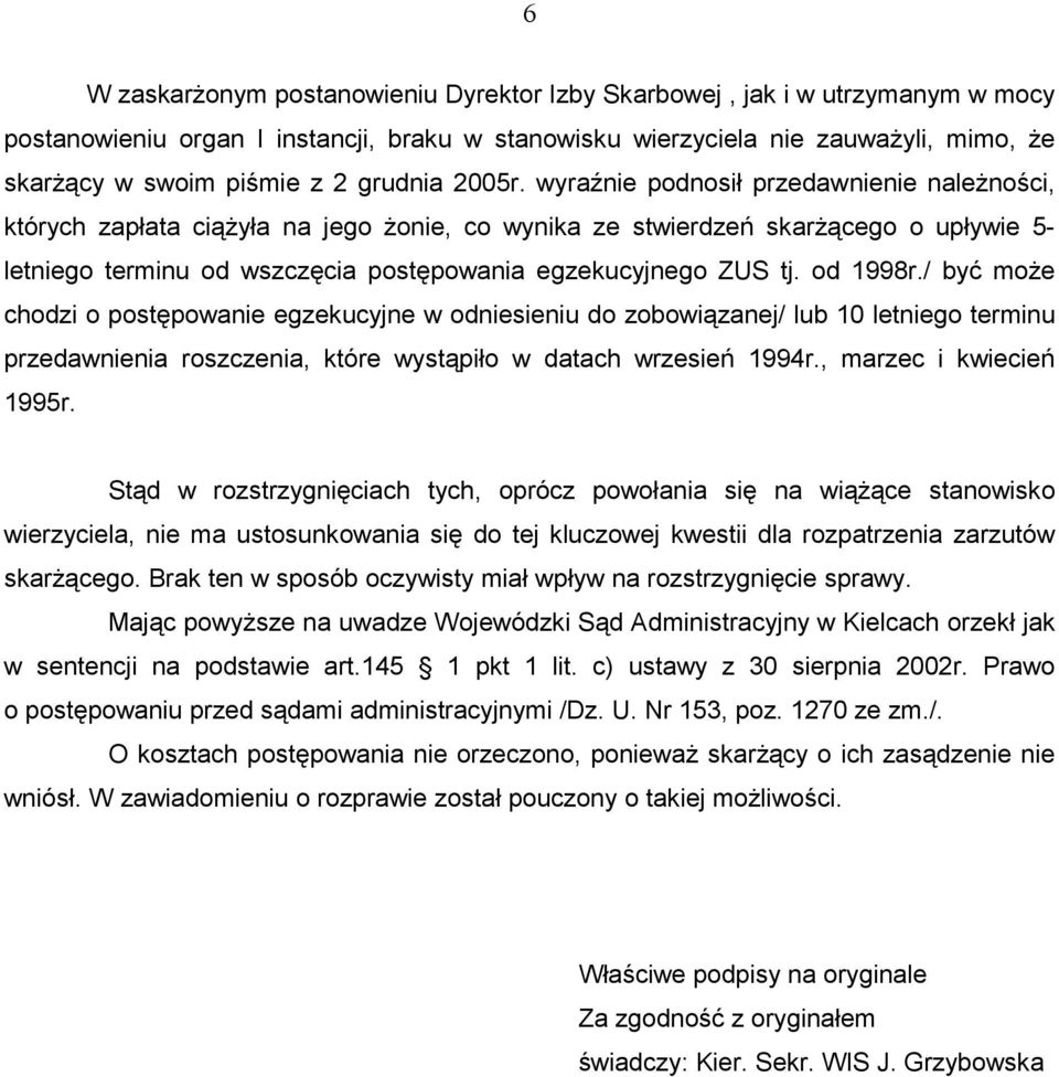 wyraźnie podnosił przedawnienie naleŝności, których zapłata ciąŝyła na jego Ŝonie, co wynika ze stwierdzeń skarŝącego o upływie 5- letniego terminu od wszczęcia postępowania egzekucyjnego ZUS tj.