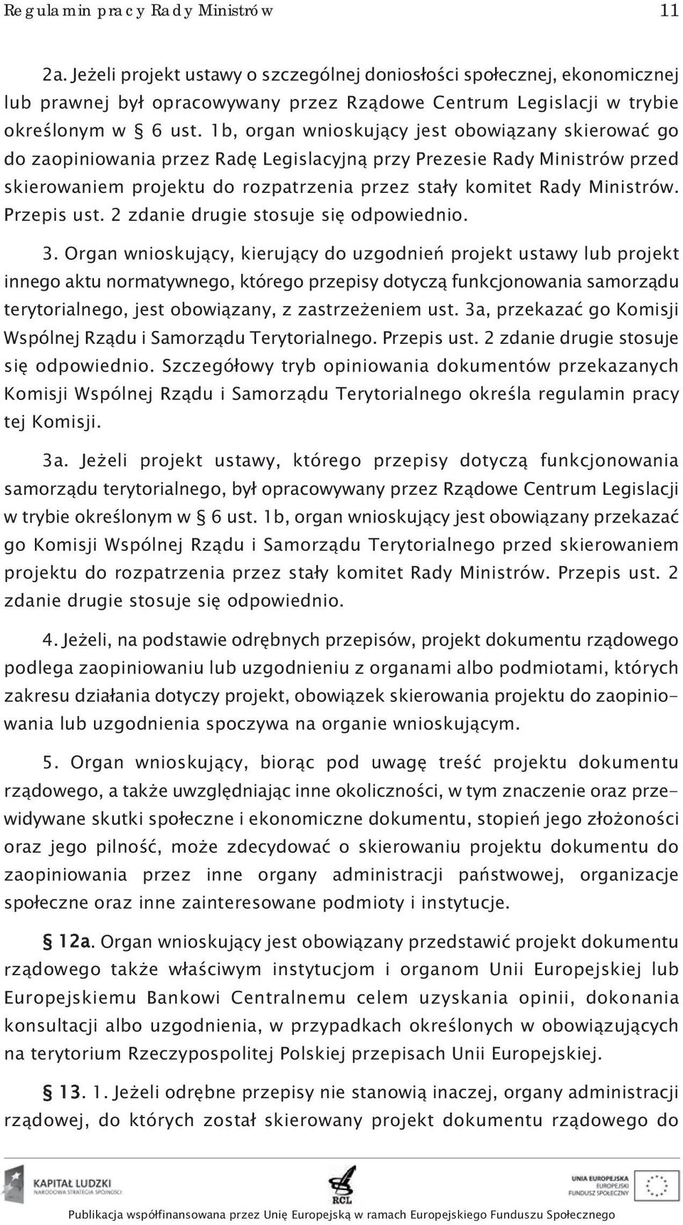 1b, organ wnioskujący jest obowiązany skierować go do zaopiniowania przez Radę Legislacyjną przy Prezesie Rady Ministrów przed skierowaniem projektu do rozpatrzenia przez stały komitet Rady Ministrów.
