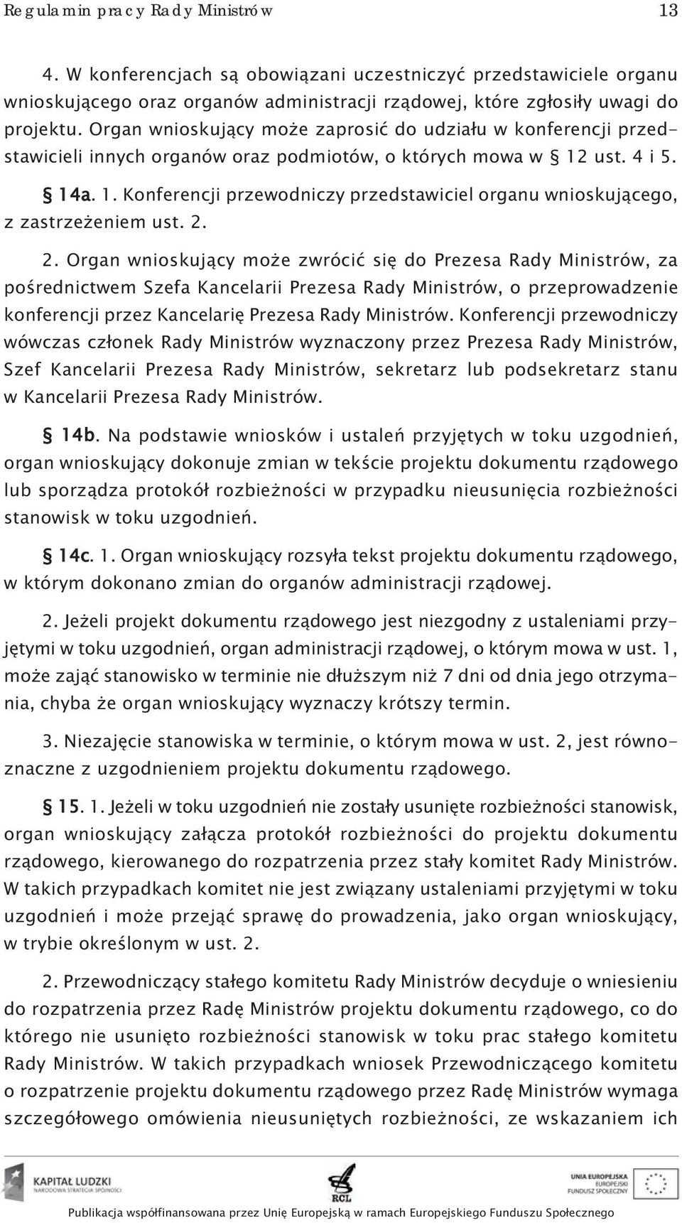 ust. 4 i 5. 14a. 1. Konferencji przewodniczy przedstawiciel organu wnioskującego, z zastrzeżeniem ust. 2.