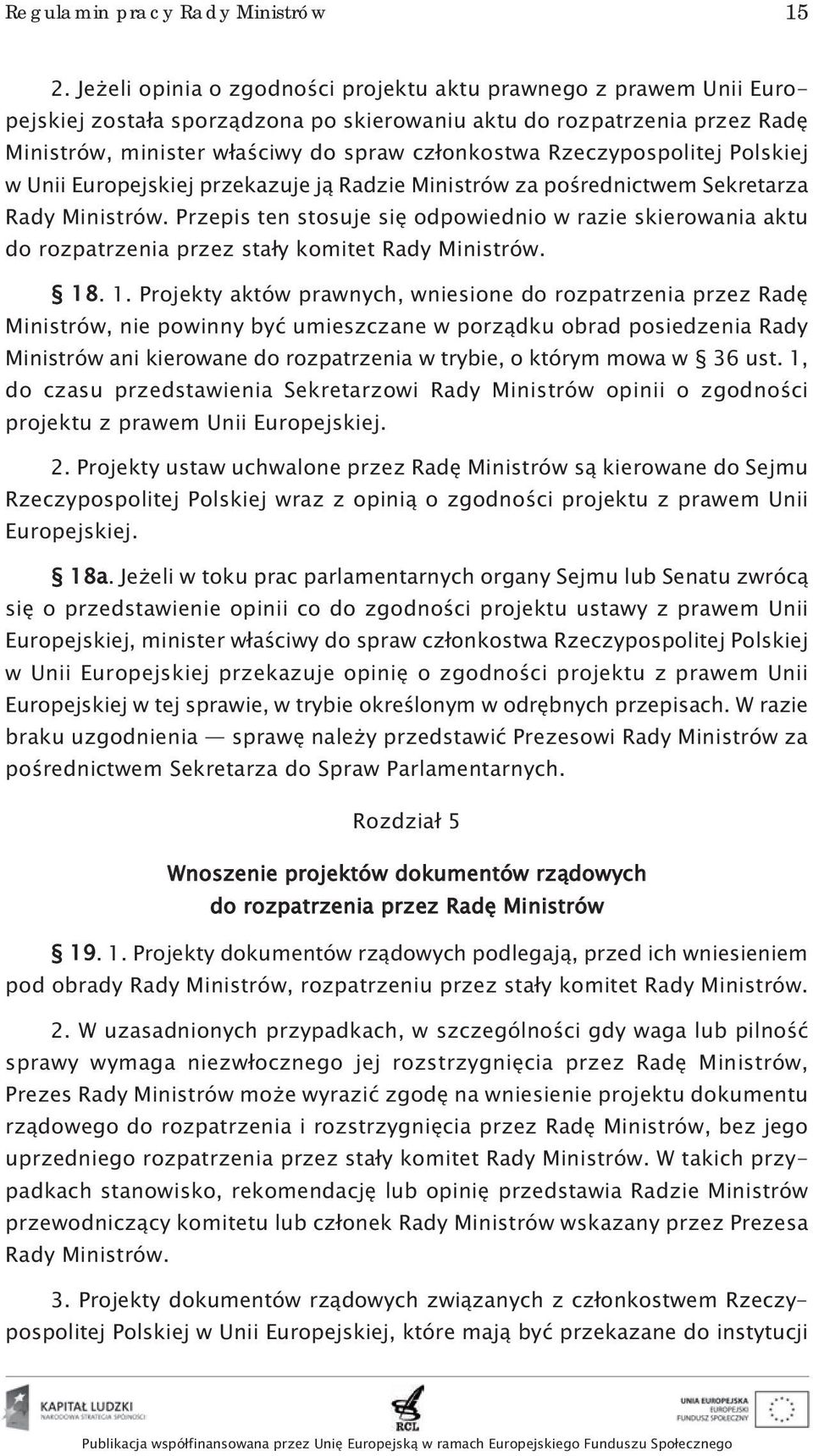 Rzeczypospolitej Polskiej w Unii Europejskiej przekazuje ją Radzie Ministrów za pośrednictwem Sekretarza Rady Ministrów.