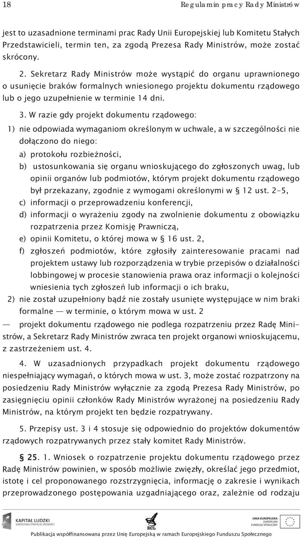 W razie gdy projekt dokumentu rządowego: 01) nie odpowiada wymaganiom określonym w uchwale, a w szczególności nie dołączono do niego: a) protokołu rozbieżności, b) ustosunkowania się organu