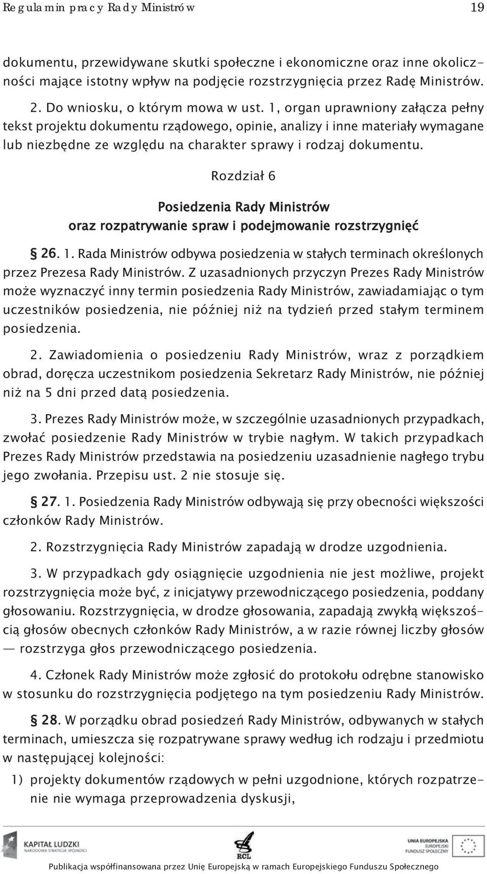 1, organ uprawniony załącza pełny tekst projektu dokumentu rządowego, opinie, analizy i inne materiały wymagane lub niezbędne ze względu na charakter sprawy i rodzaj dokumentu.