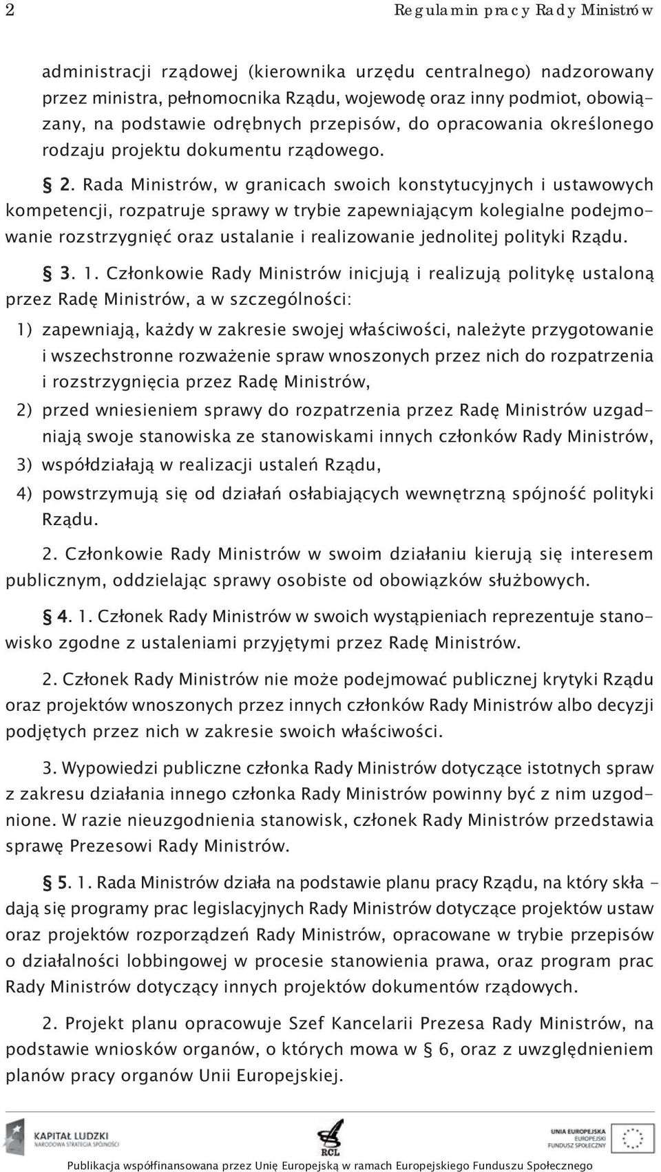 Rada Ministrów, w granicach swoich konstytucyjnych i ustawowych kompetencji, rozpatruje sprawy w trybie zapewniającym kolegialne podejmowanie rozstrzygnięć oraz ustalanie i realizowanie jednolitej