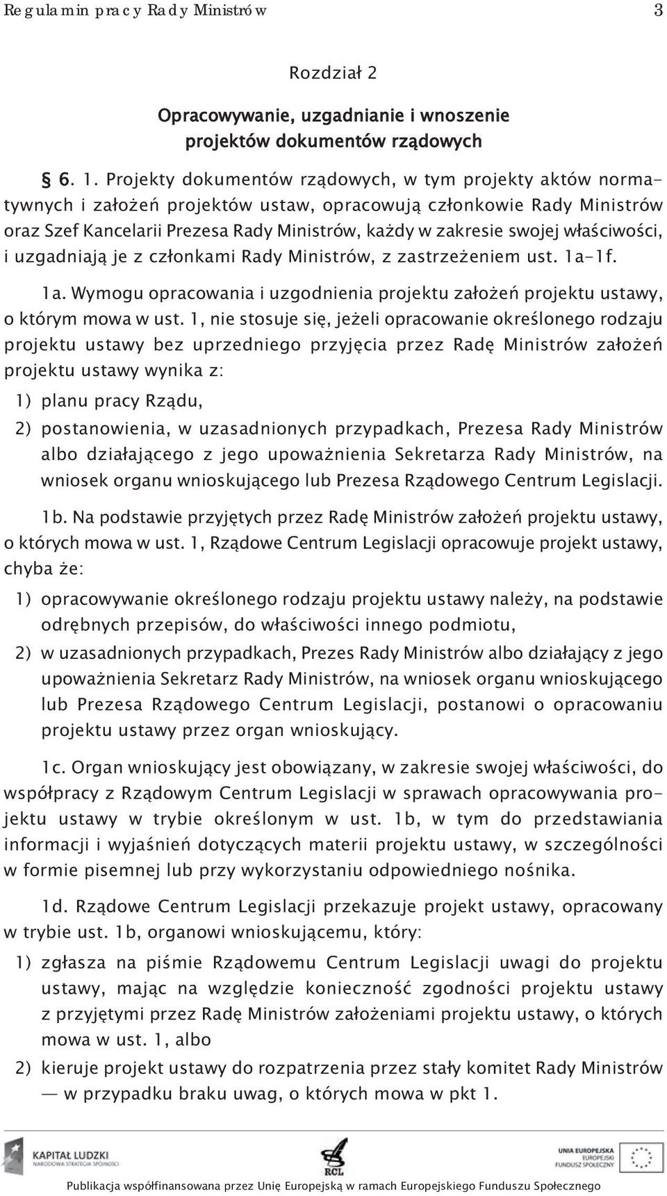 właściwości, i uzgadniają je z członkami Rady Ministrów, z zastrzeżeniem ust. 1a-1f. 1a. Wymogu opracowania i uzgodnienia projektu założeń projektu ustawy, o którym mowa w ust.