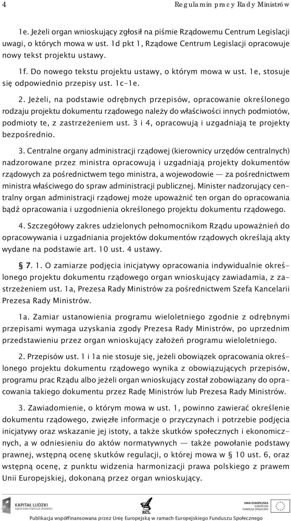 Jeżeli, na podstawie odrębnych przepisów, opracowanie określonego rodzaju projektu dokumentu rządowego należy do właściwości innych podmiotów, podmioty te, z zastrzeżeniem ust.