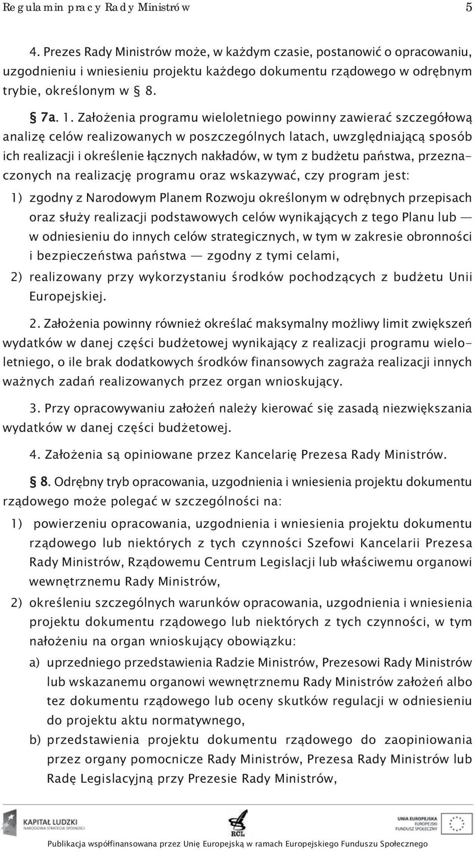 Założenia programu wieloletniego powinny zawierać szczegółową analizę celów realizowanych w poszczególnych latach, uwzględniającą sposób ich realizacji i określenie łącznych nakładów, w tym z budżetu