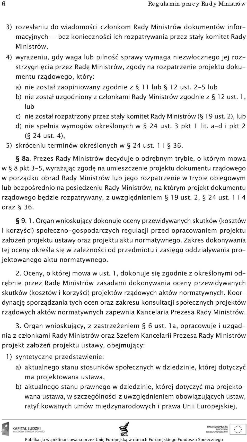 ust. 2-5 lub b) nie został uzgodniony z członkami Rady Ministrów zgodnie z 12 ust. 1, lub c) nie został rozpatrzony przez stały komitet Rady Ministrów ( 19 ust.