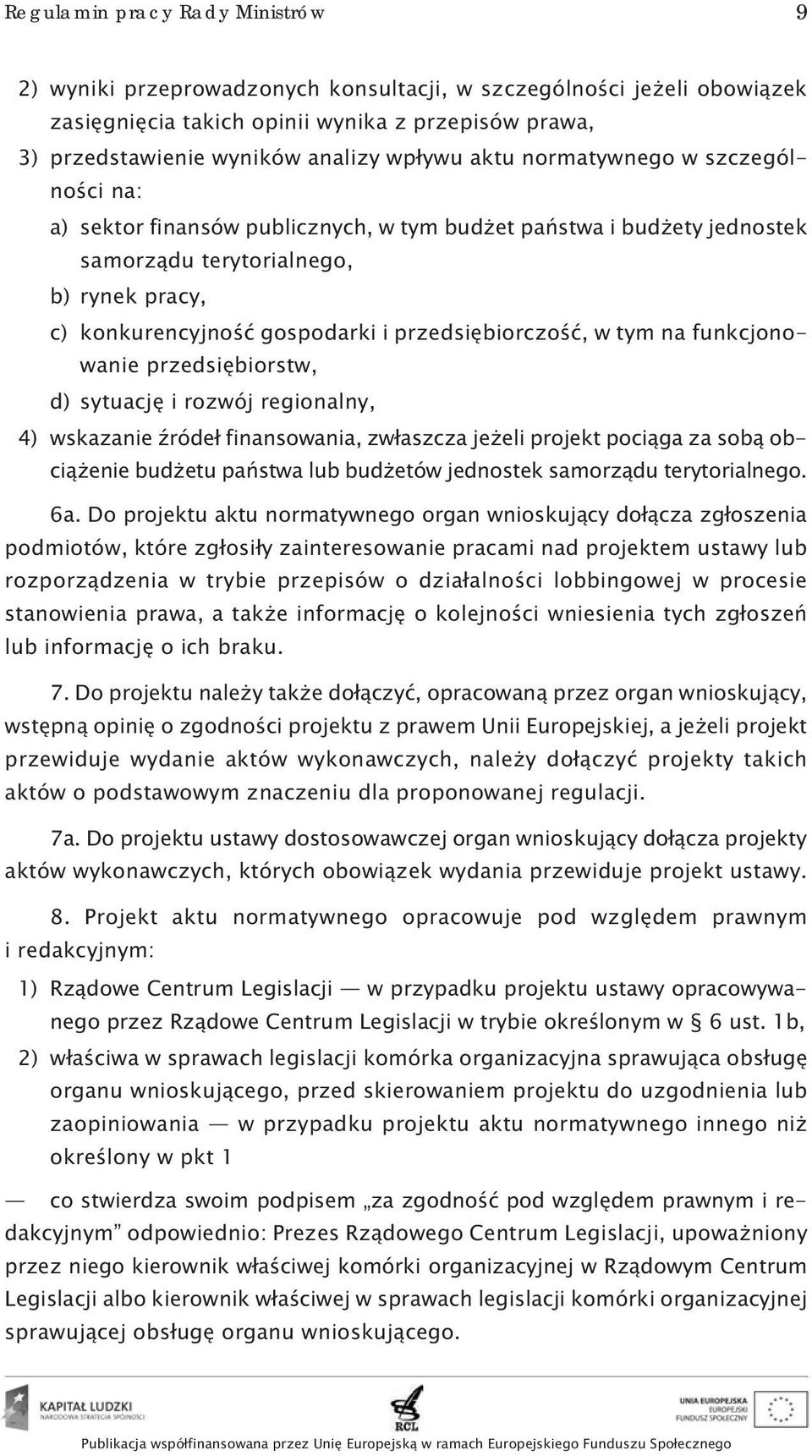 przedsiębiorczość, w tym na funkcjonowanie przedsiębiorstw, d) sytuację i rozwój regionalny, 04) wskazanie źródeł finansowania, zwłaszcza jeżeli projekt pociąga za sobą obciążenie budżetu państwa lub