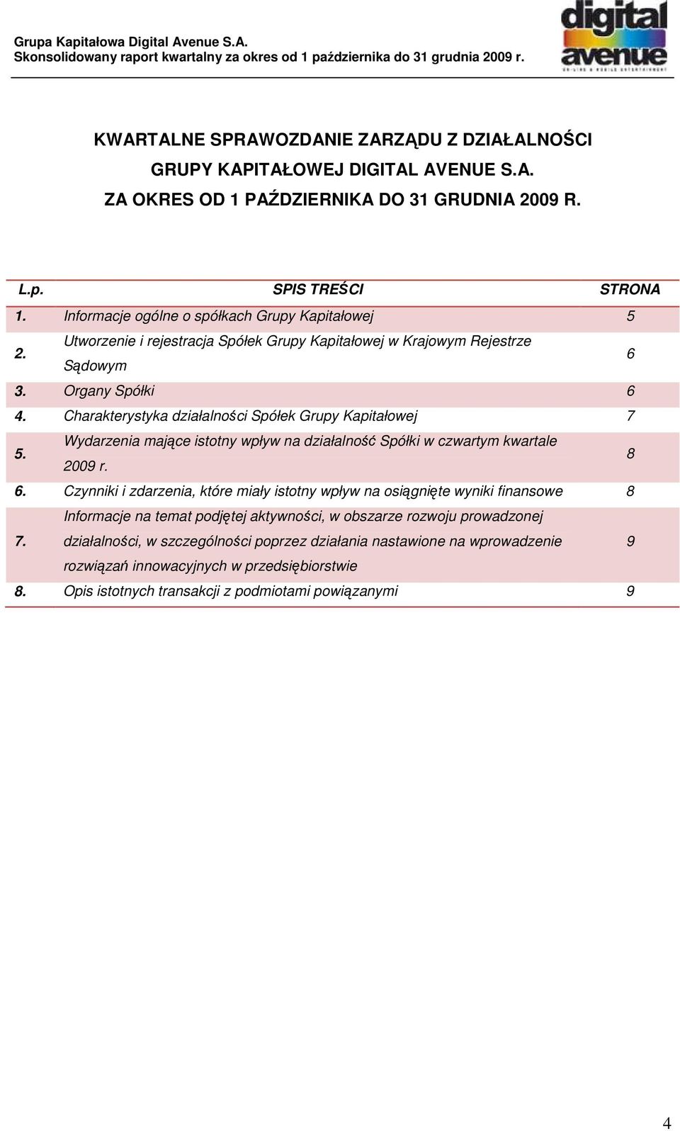 Charakterystyka działalności Spółek Grupy Kapitałowej 7 5. Wydarzenia mające istotny wpływ na działalność Spółki w czwartym kwartale 2009 r. 8 6.