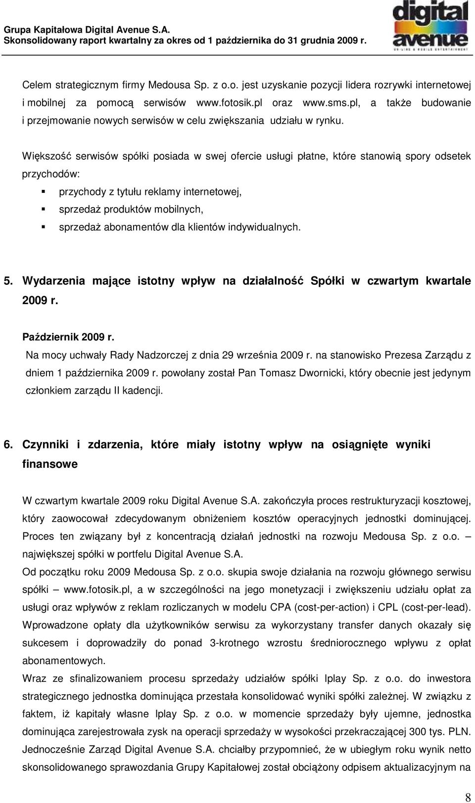 Większość serwisów spółki posiada w swej ofercie usługi płatne, które stanowią spory odsetek przychodów: przychody z tytułu reklamy internetowej, sprzedaŝ produktów mobilnych, sprzedaŝ abonamentów