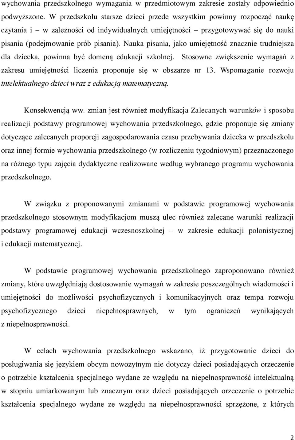 Nauka pisania, jako umiejętność znacznie trudniejsza dla dziecka, powinna być domeną edukacji szkolnej. Stosowne zwiększenie wymagań z zakresu umiejętności liczenia proponuje się w obszarze nr 13.