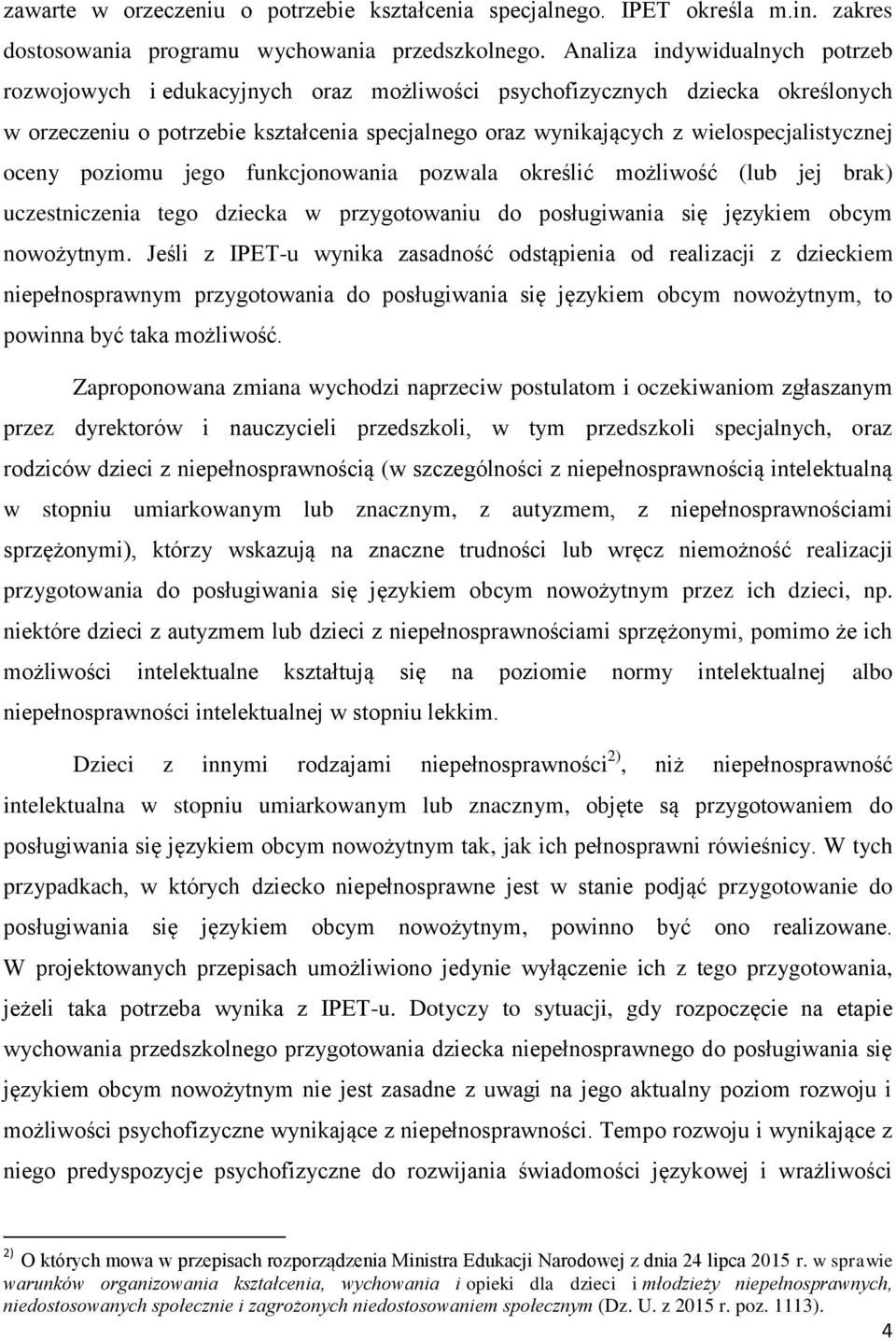 wielospecjalistycznej oceny poziomu jego funkcjonowania pozwala określić możliwość (lub jej brak) uczestniczenia tego dziecka w przygotowaniu do posługiwania się językiem obcym nowożytnym.