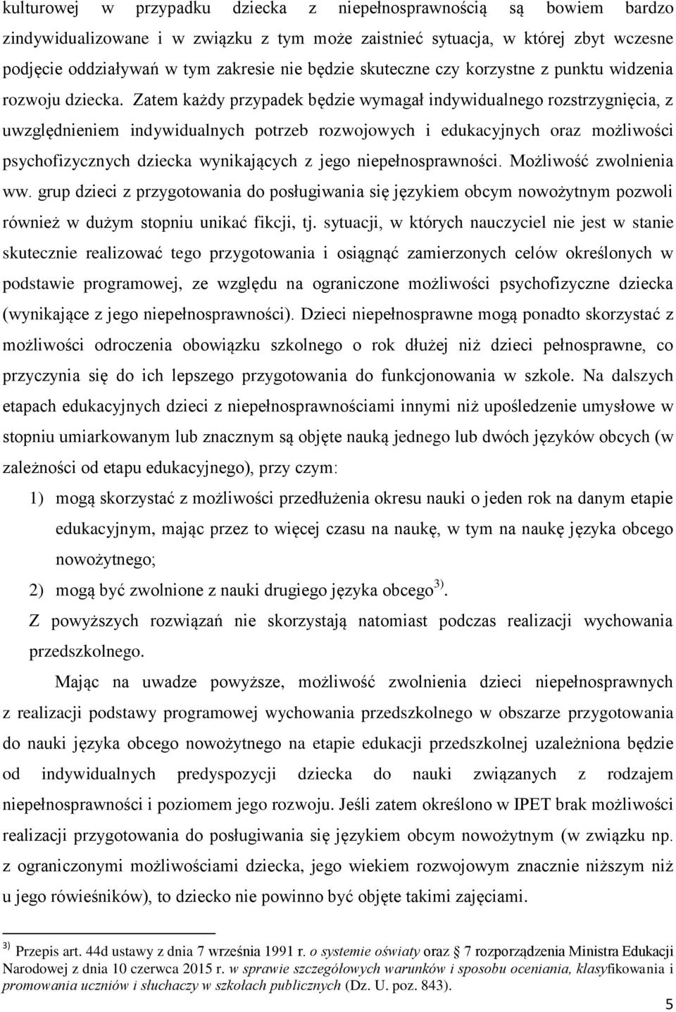 Zatem każdy przypadek będzie wymagał indywidualnego rozstrzygnięcia, z uwzględnieniem indywidualnych potrzeb rozwojowych i edukacyjnych oraz możliwości psychofizycznych dziecka wynikających z jego