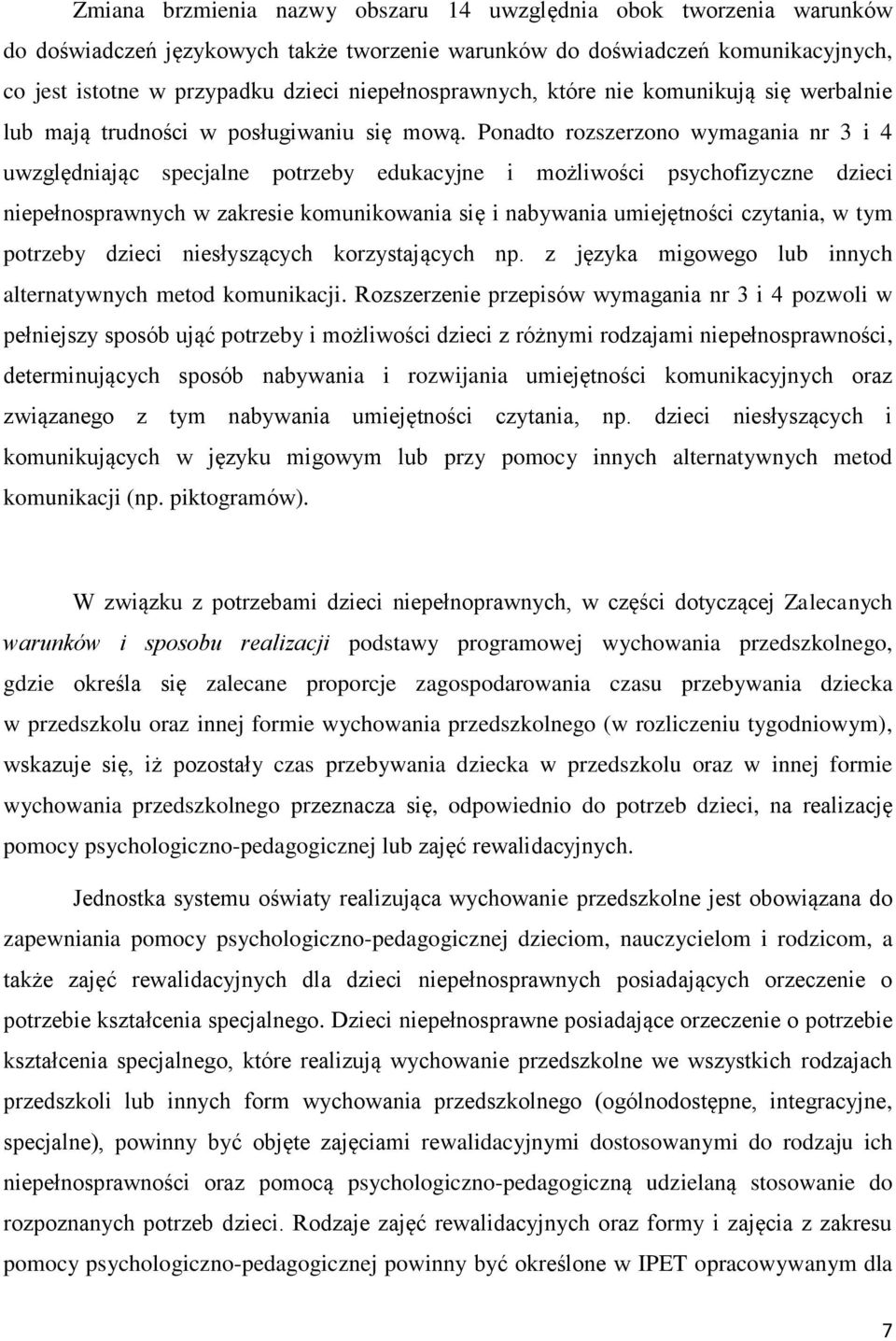 Ponadto rozszerzono wymagania nr 3 i 4 uwzględniając specjalne potrzeby edukacyjne i możliwości psychofizyczne dzieci niepełnosprawnych w zakresie komunikowania się i nabywania umiejętności czytania,