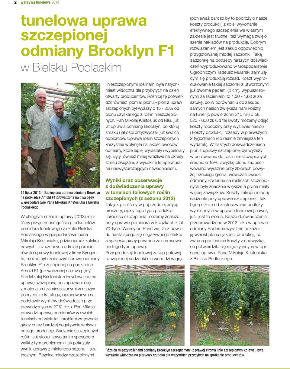 W ubiegłym sezonie uprawy (2013) mieliśmy przyjemność gościć producentów pomidora tunelowego z okolic Bielska Podlaskiego w gospodarstwie pana Mikołaja Kristosiuka, gdzie oprócz kolekcji nowych i już