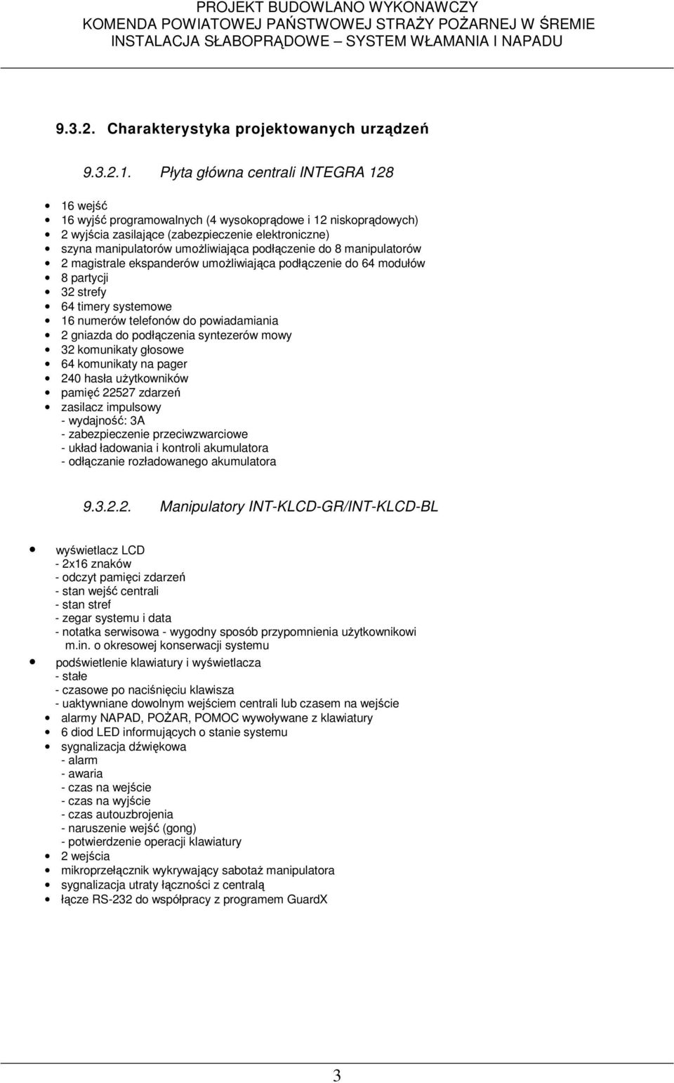 podłączenie do 8 manipulatorów 2 magistrale ekspanderów umoŝliwiająca podłączenie do 64 modułów 8 partycji 32 strefy 64 timery systemowe 16 numerów telefonów do powiadamiania 2 gniazda do podłączenia