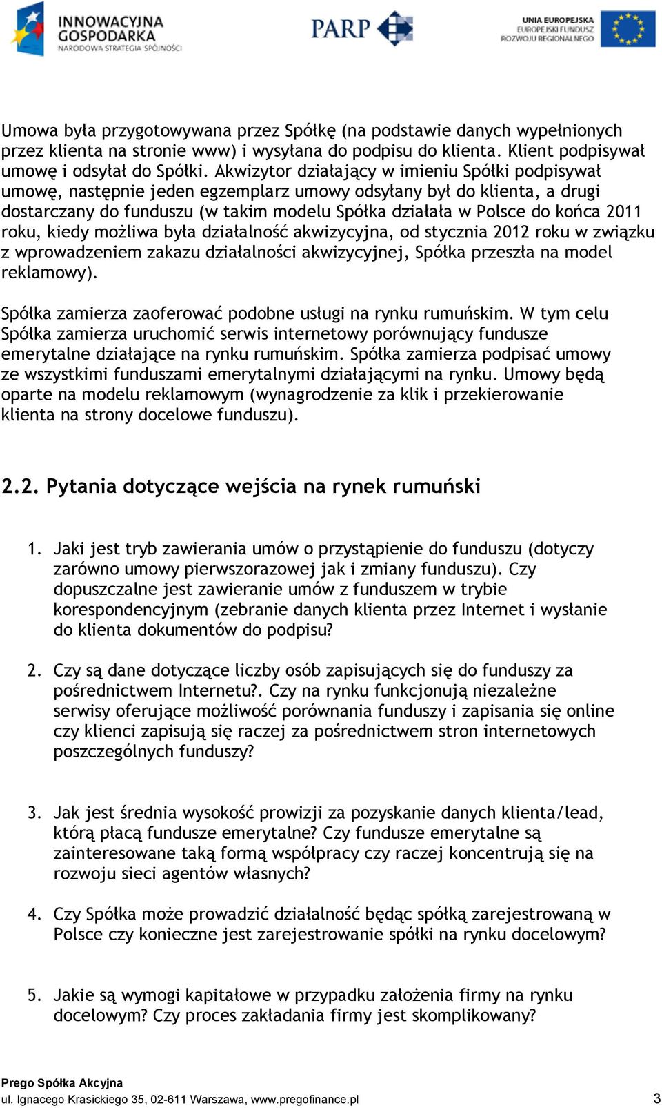 2011 roku, kiedy możliwa była działalność akwizycyjna, od stycznia 2012 roku w związku z wprowadzeniem zakazu działalności akwizycyjnej, Spółka przeszła na model reklamowy).