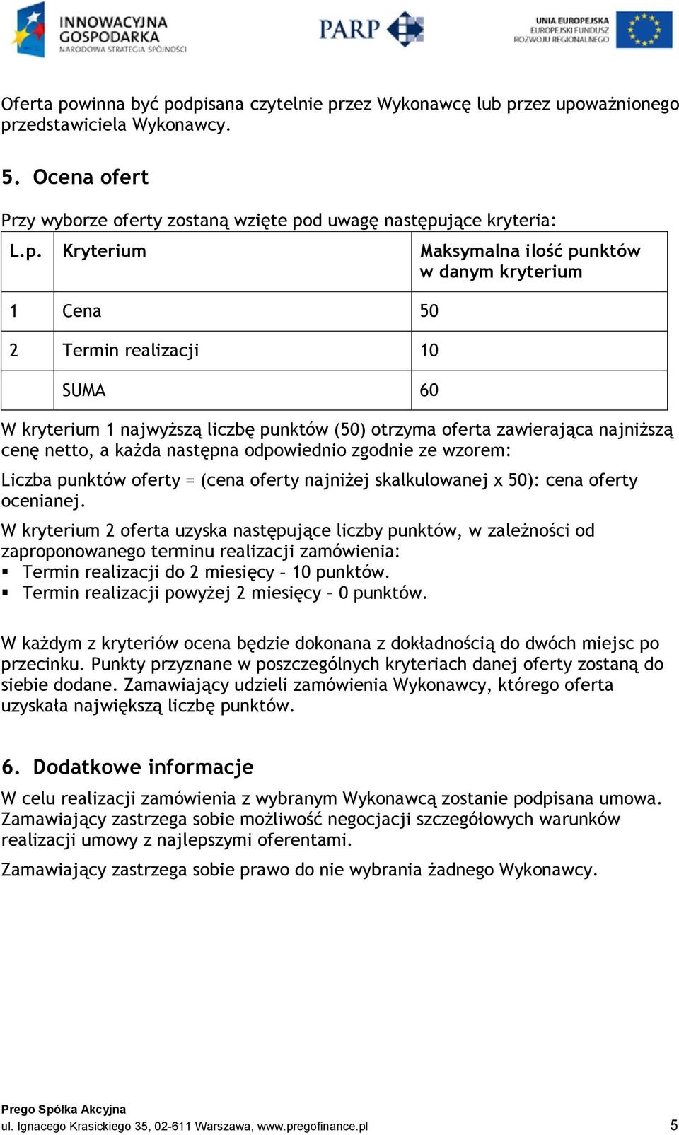 dpisana czytelnie przez Wykonawcę lub przez upoważnionego przedstawiciela Wykonawcy. 5. Ocena ofert Przy wyborze oferty zostaną wzięte pod uwagę następujące kryteria: L.p. Kryterium Maksymalna ilość