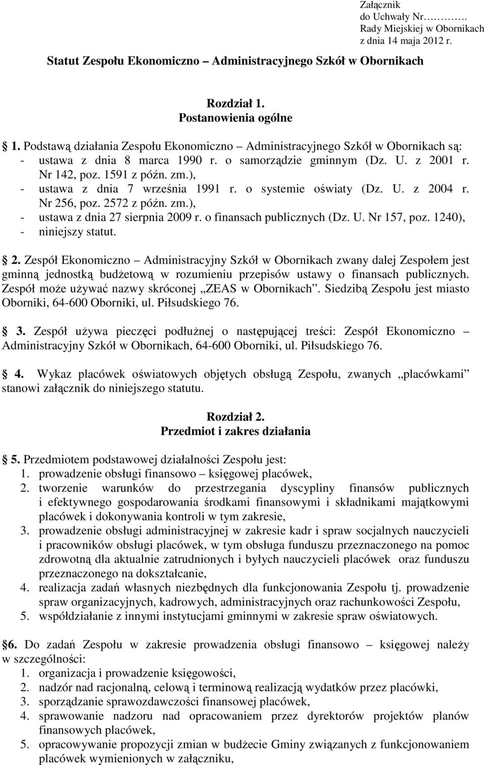 ), - ustawa z dnia 7 września 1991 r. o systemie oświaty (Dz. U. z 2004 r. Nr 256, poz. 2572 z późn. zm.), - ustawa z dnia 27 sierpnia 2009 r. o finansach publicznych (Dz. U. Nr 157, poz.