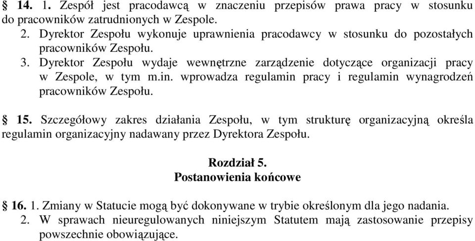 Dyrektor Zespołu wydaje wewnętrzne zarządzenie dotyczące organizacji pracy w Zespole, w tym m.in. wprowadza regulamin pracy i regulamin wynagrodzeń pracowników Zespołu. 15.