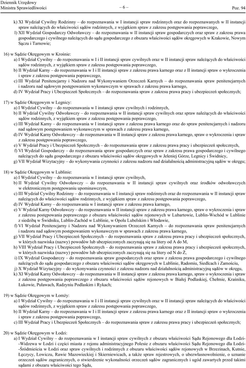 w Krakowie, Nowym Sączu i Tarnowie; 16) w Sądzie Okręgowym w Krośnie: d) IV Wydział Pracy i Ubezpieczeń Społecznych do rozpoznawania spraw z zakresu prawa pracy i ubezpieczeń społecznych; 17) w