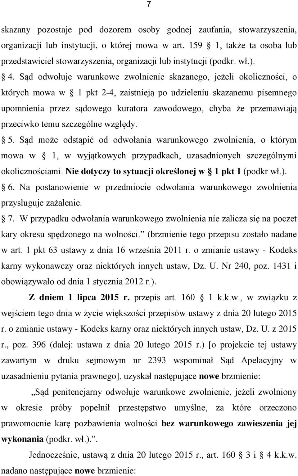 Sąd odwołuje warunkowe zwolnienie skazanego, jeżeli okoliczności, o których mowa w 1 pkt 2-4, zaistnieją po udzieleniu skazanemu pisemnego upomnienia przez sądowego kuratora zawodowego, chyba że