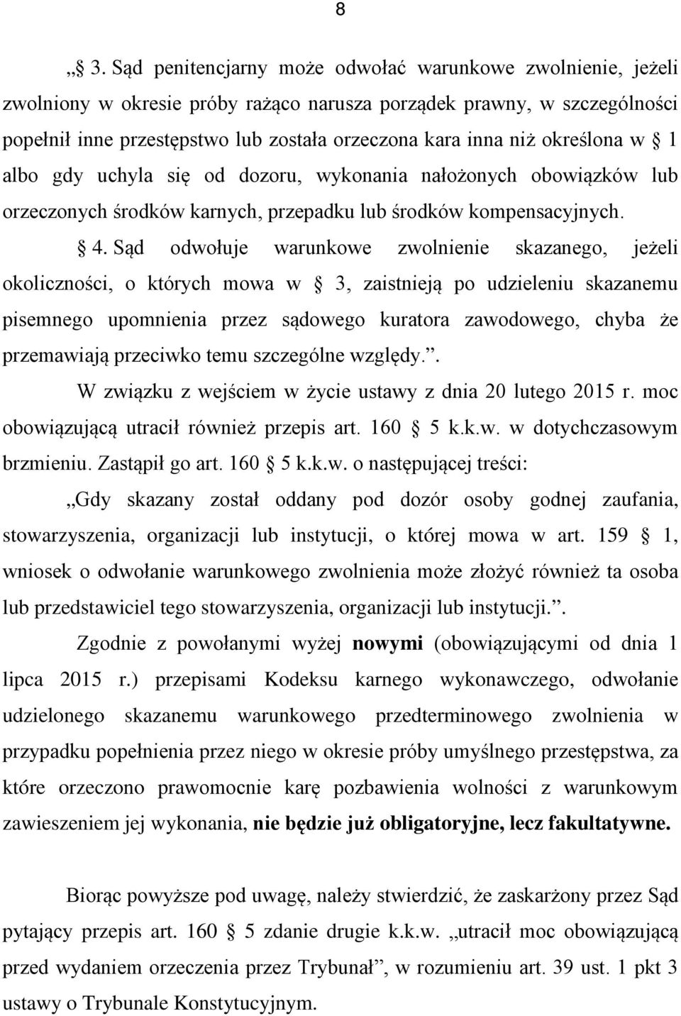 Sąd odwołuje warunkowe zwolnienie skazanego, jeżeli okoliczności, o których mowa w 3, zaistnieją po udzieleniu skazanemu pisemnego upomnienia przez sądowego kuratora zawodowego, chyba że przemawiają