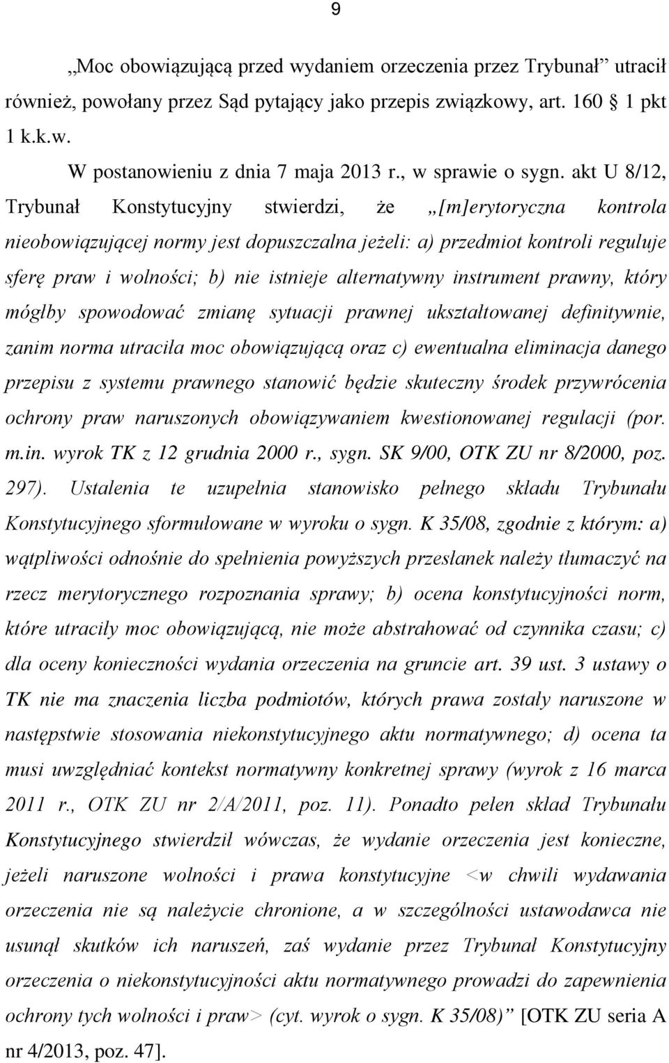 akt U 8/12, Trybunał Konstytucyjny stwierdzi, że [m]erytoryczna kontrola nieobowiązującej normy jest dopuszczalna jeżeli: a) przedmiot kontroli reguluje sferę praw i wolności; b) nie istnieje