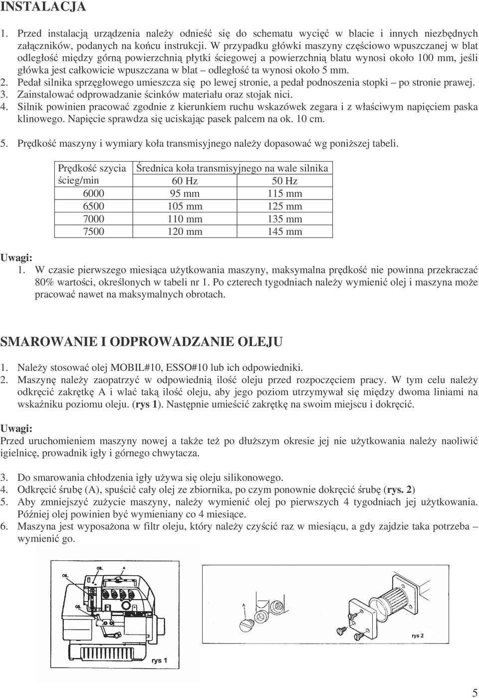 ta wynosi około 5 mm. 2. Pedał silnika sprz głowego umieszcza si po lewej stronie, a pedał podnoszenia stopki po stronie prawej. 3. Zainstalowa odprowadzanie cinków materiału oraz stojak nici. 4.