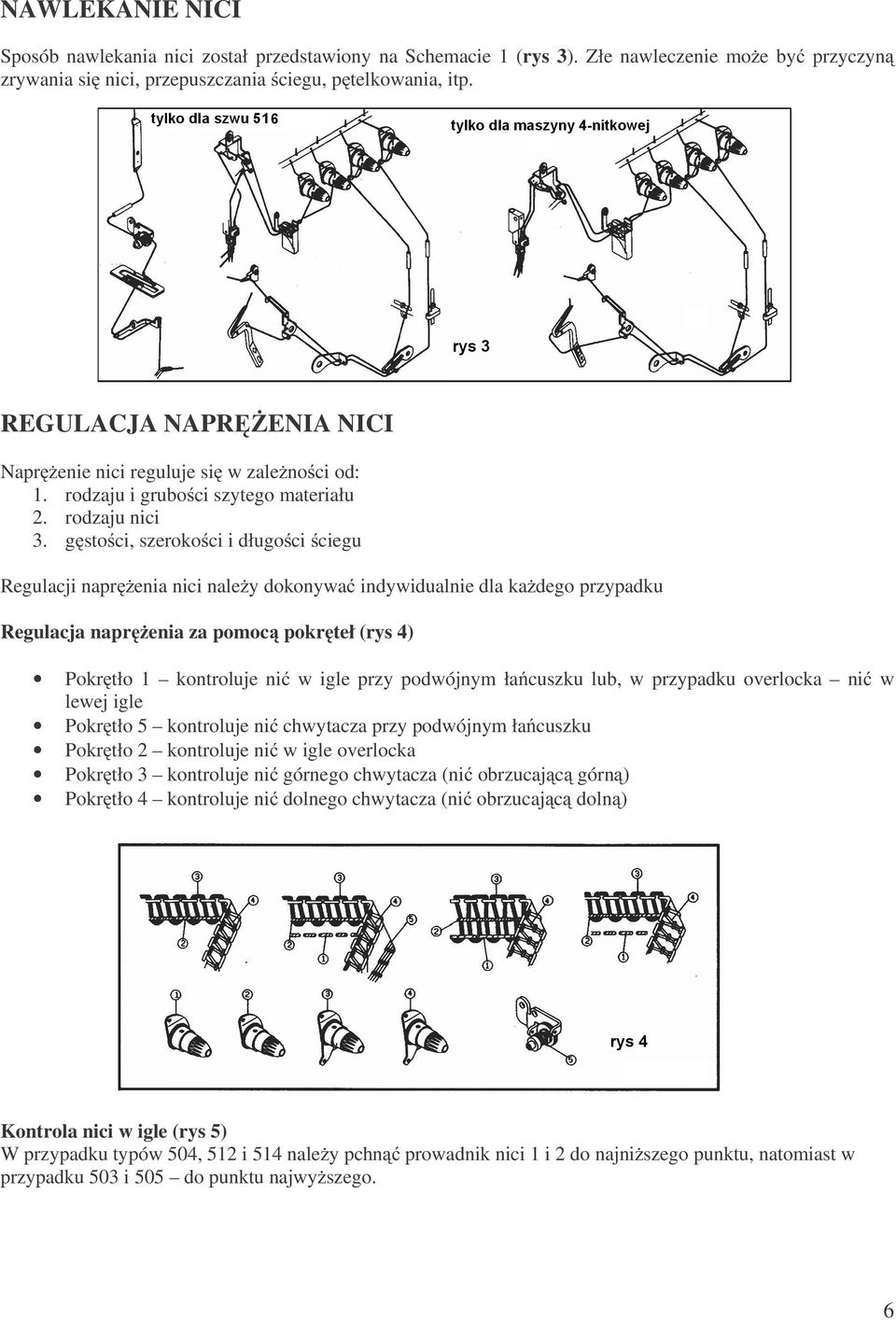 g sto ci, szeroko ci i długo ci ciegu Regulacji napr enia nici nale y dokonywa indywidualnie dla ka dego przypadku Regulacja napr enia za pomoc pokr teł (rys 4) Pokr tło 1 kontroluje ni w igle przy