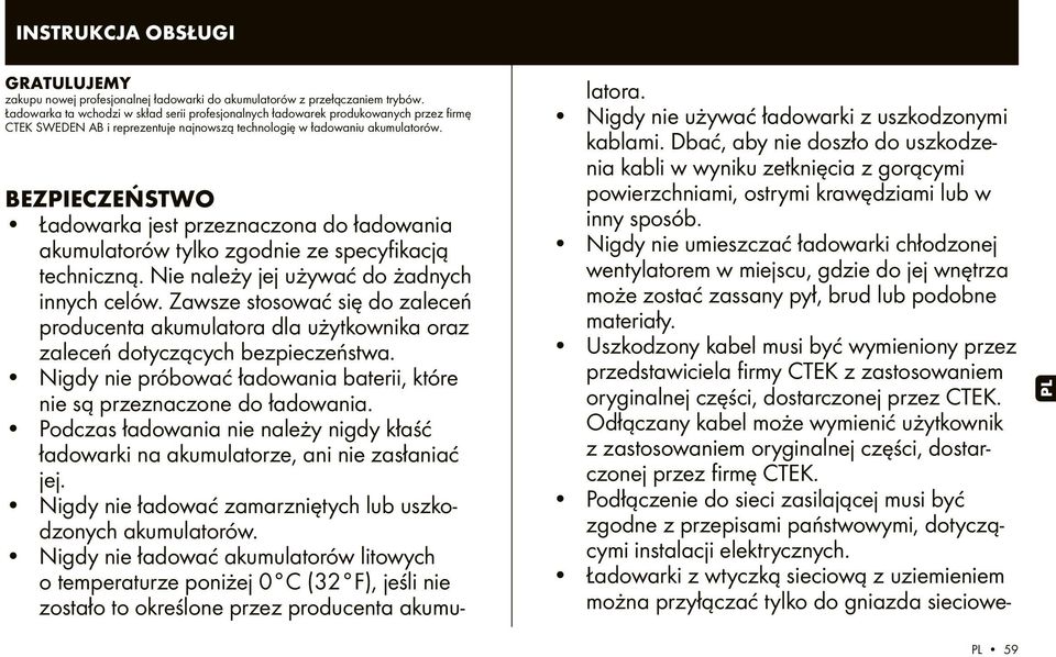 BEZPIECZEŃSTWO Ładowarka jest przeznaczona do ładowania akumulatorów tylko zgodnie ze specyfikacją techniczną. Nie należy jej używać do żadnych innych celów.