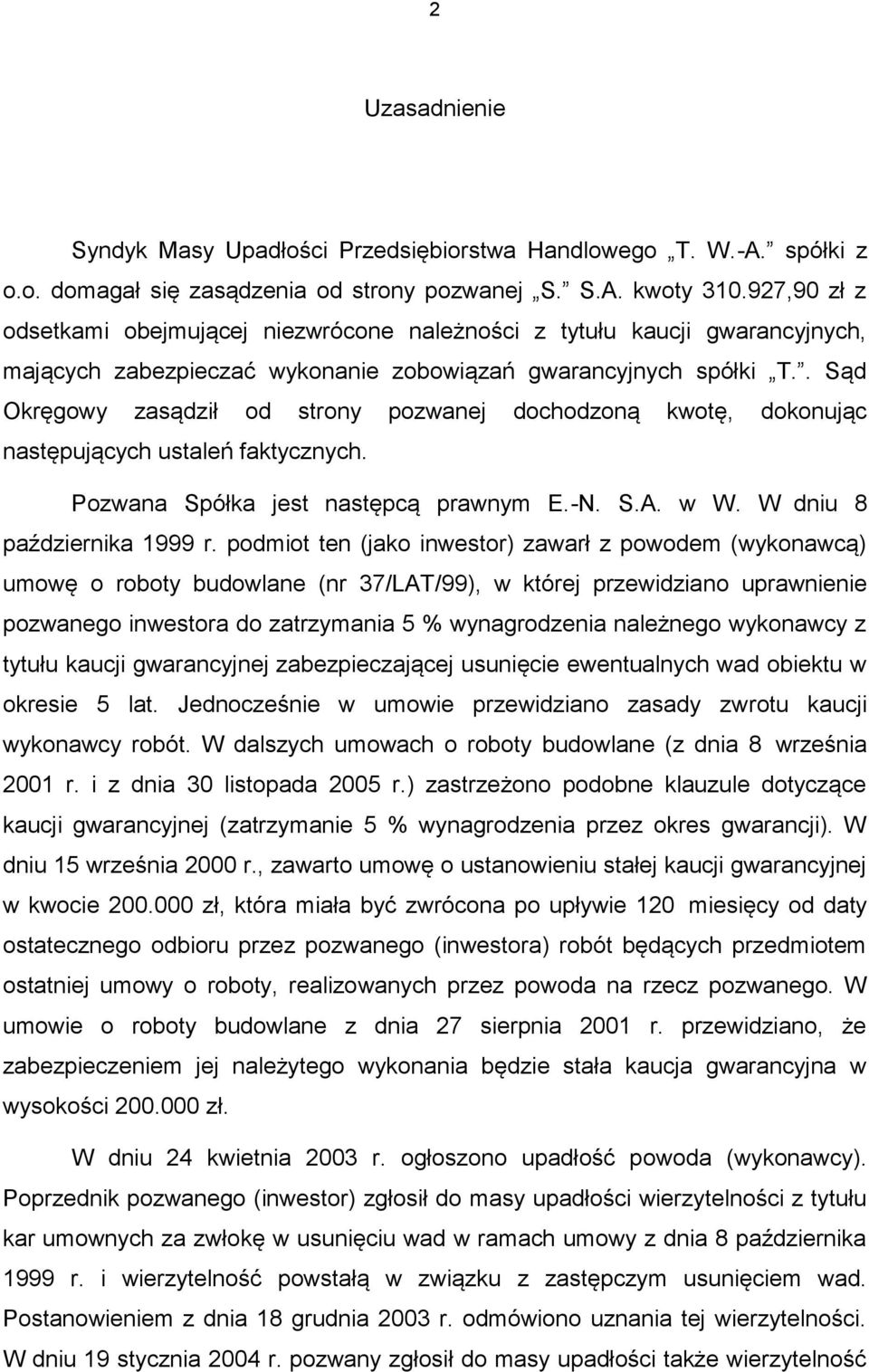 . Sąd Okręgowy zasądził od strony pozwanej dochodzoną kwotę, dokonując następujących ustaleń faktycznych. Pozwana Spółka jest następcą prawnym E.-N. S.A. w W. W dniu 8 października 1999 r.