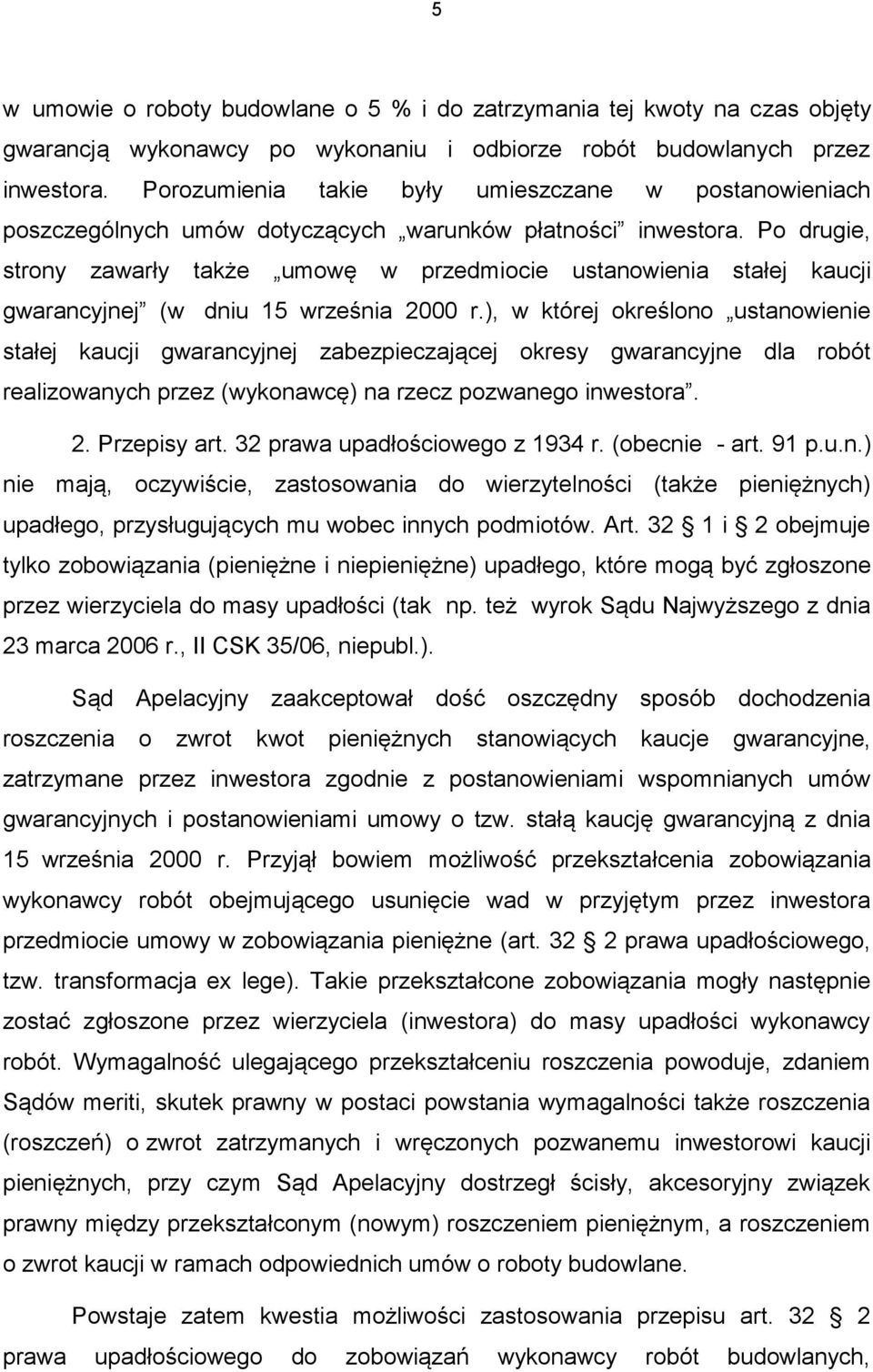 Po drugie, strony zawarły także umowę w przedmiocie ustanowienia stałej kaucji gwarancyjnej (w dniu 15 września 2000 r.