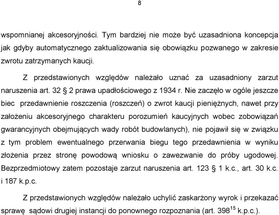 Nie zaczęło w ogóle jeszcze biec przedawnienie roszczenia (roszczeń) o zwrot kaucji pieniężnych, nawet przy założeniu akcesoryjnego charakteru porozumień kaucyjnych wobec zobowiązań gwarancyjnych