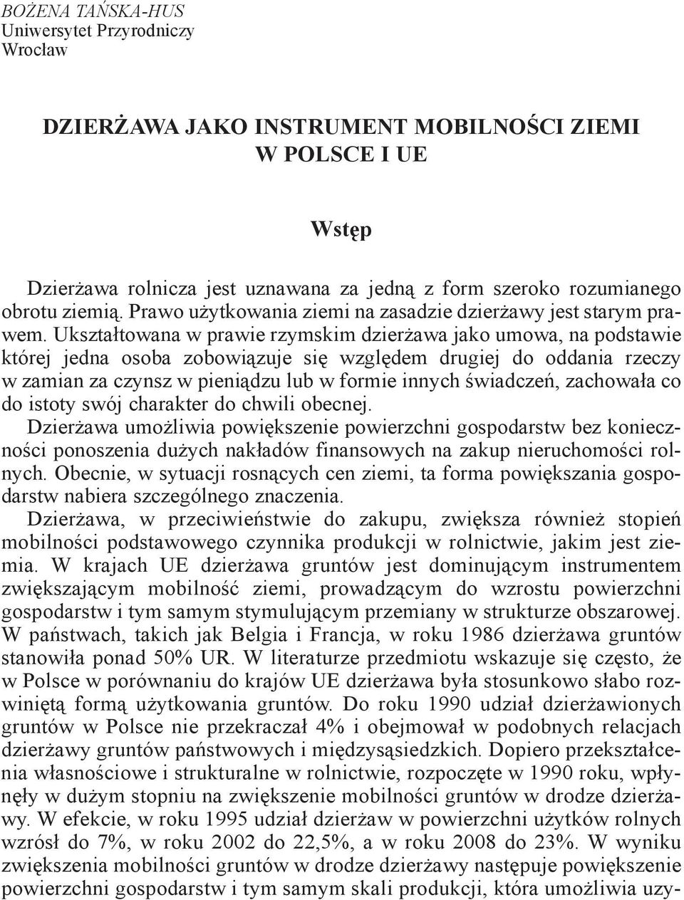 Ukształtowana w prawie rzymskim dzierżawa jako umowa, na podstawie której jedna osoba zobowiązuje się względem drugiej do oddania rzeczy w zamian za czynsz w pieniądzu lub w formie innych świadczeń,