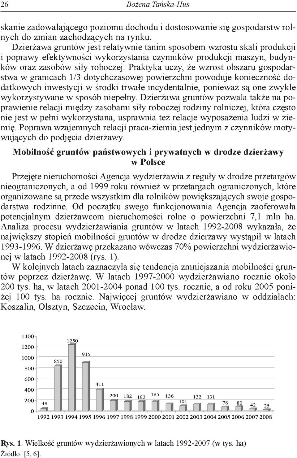 Praktyka uczy, że wzrost obszaru gospodarstwa w granicach 1/3 dotychczasowej powierzchni powoduje konieczność dodatkowych inwestycji w środki trwałe incydentalnie, ponieważ są one zwykle