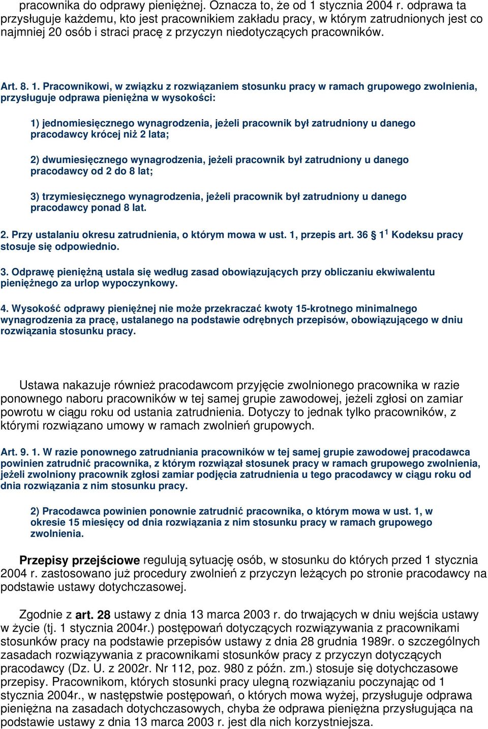 Pracownikowi, w zwizku z rozwizaniem stosunku pracy w ramach grupowego zwolnienia, przysługuje odprawa pienina w wysokoci: 1) jednomiesicznego wynagrodzenia, jeeli pracownik był zatrudniony u danego