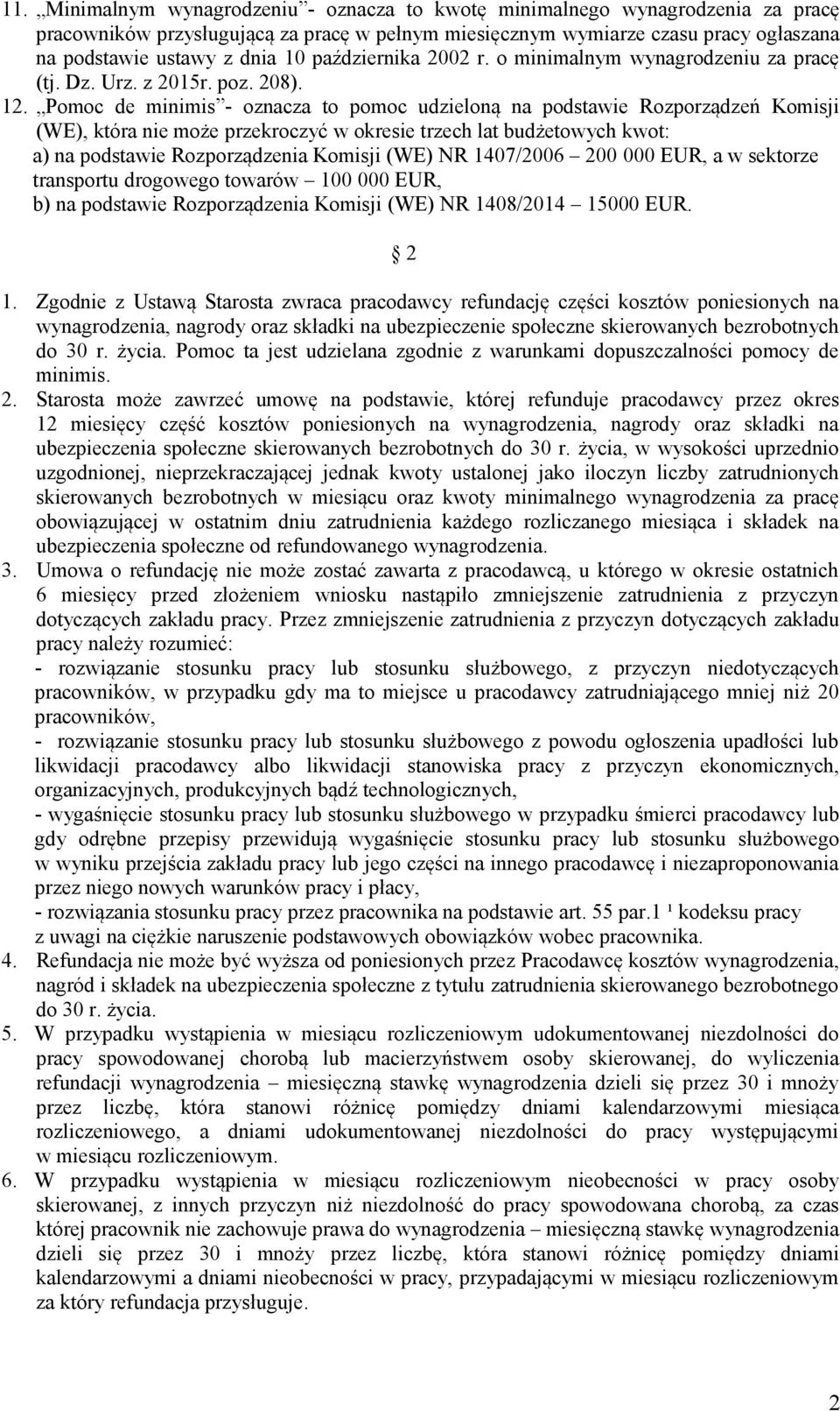 Pomoc de minimis - oznacza to pomoc udzieloną na podstawie Rozporządzeń Komisji (WE), która nie może przekroczyć w okresie trzech lat budżetowych kwot: a) na podstawie Rozporządzenia Komisji (WE) NR