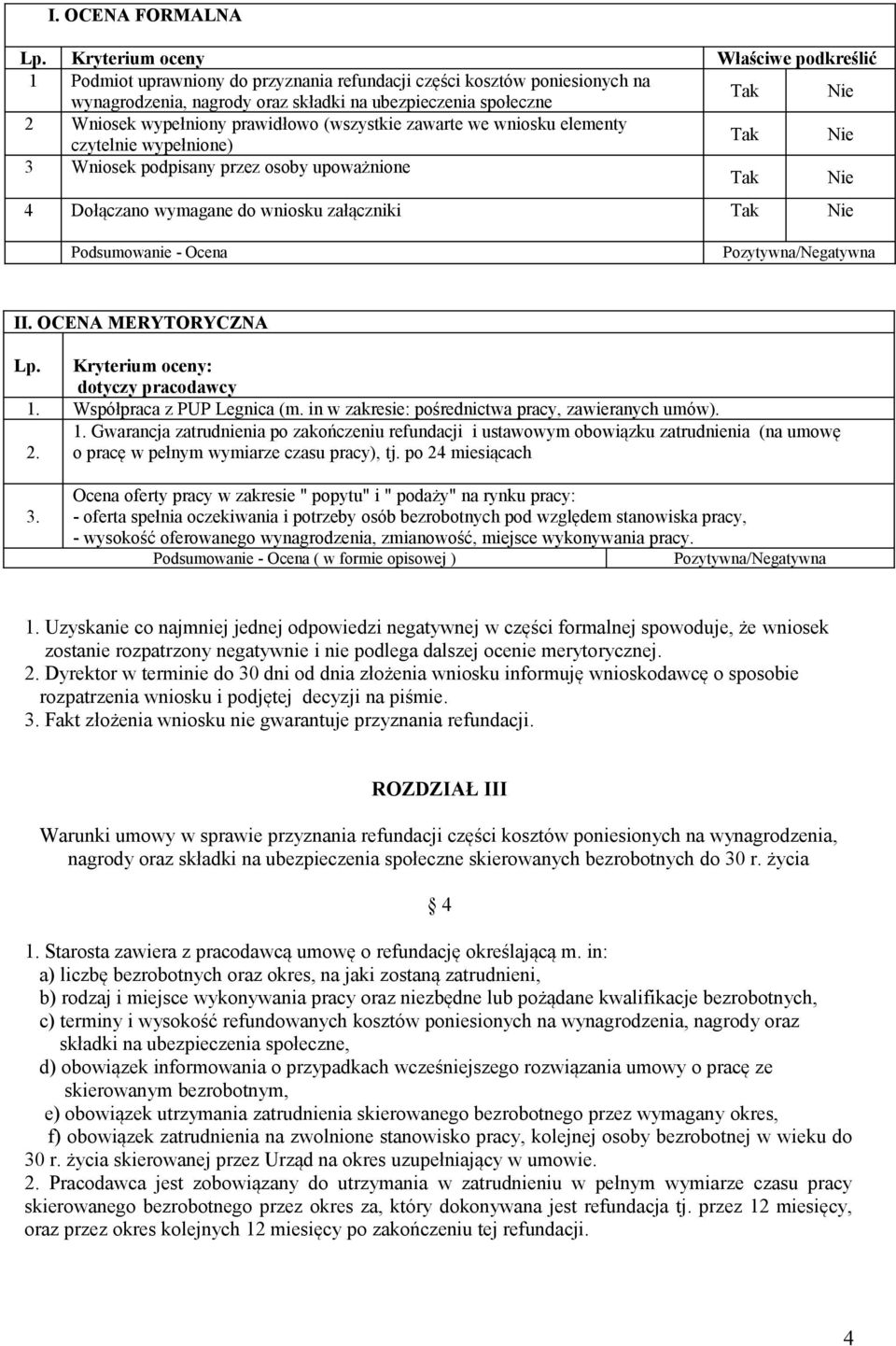 prawidłowo (wszystkie zawarte we wniosku elementy czytelnie wypełnione) 3 Wniosek podpisany przez osoby upoważnione 4 Dołączano wymagane do wniosku załączniki Podsumowanie - Ocena Pozytywna/Negatywna