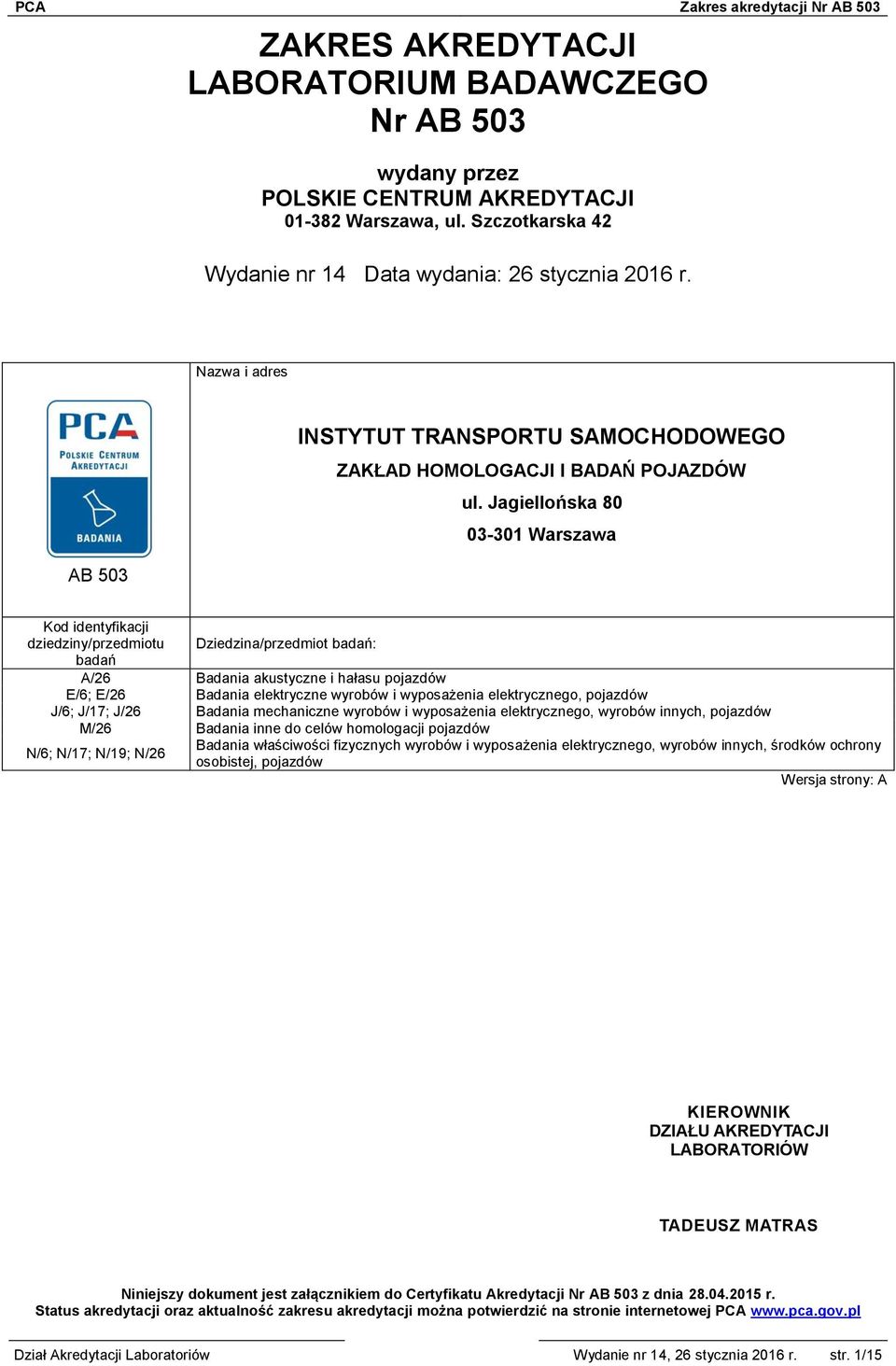 Jagiellońska 80 03-301 Warszawa AB 503 Kod identyfikacji dziedziny/przedmiotu Dziedzina/przedmiot badań: badań A/26 Badania akustyczne i hałasu pojazdów E/6; E/26 Badania elektryczne wyrobów i