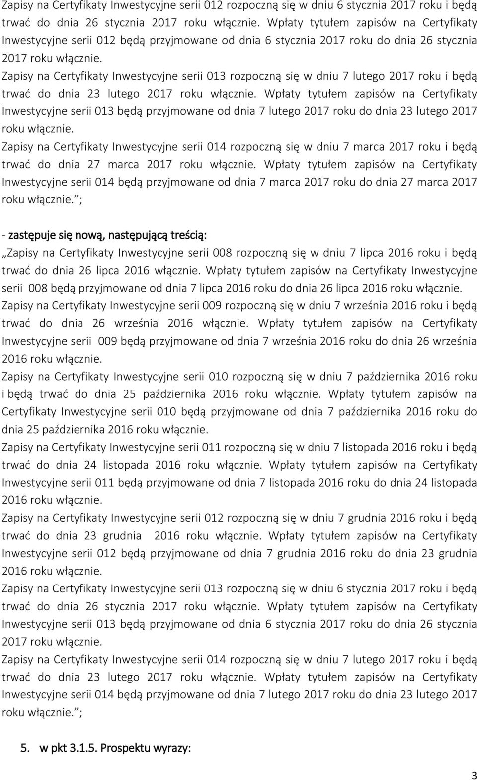 Zapisy na Certyfikaty Inwestycyjne serii 013 rozpoczną się w dniu 7 lutego 2017 roku i będą trwać do dnia 23 lutego 2017 roku włącznie.