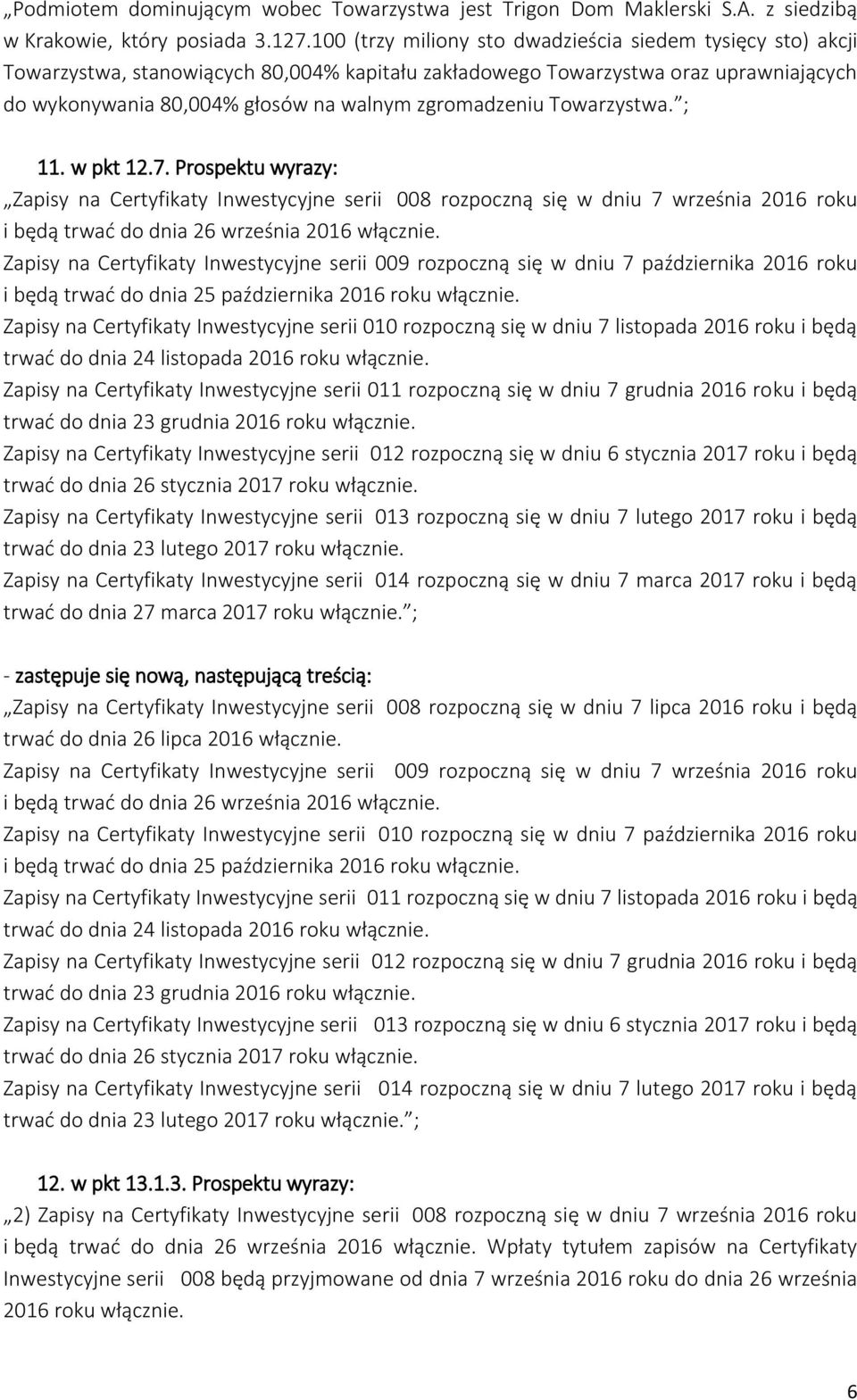 Towarzystwa. ; 11. w pkt 12.7. Prospektu wyrazy: Zapisy na Certyfikaty Inwestycyjne serii 008 rozpoczną się w dniu 7 września 2016 roku i będą trwać do dnia 26 września 2016 włącznie.